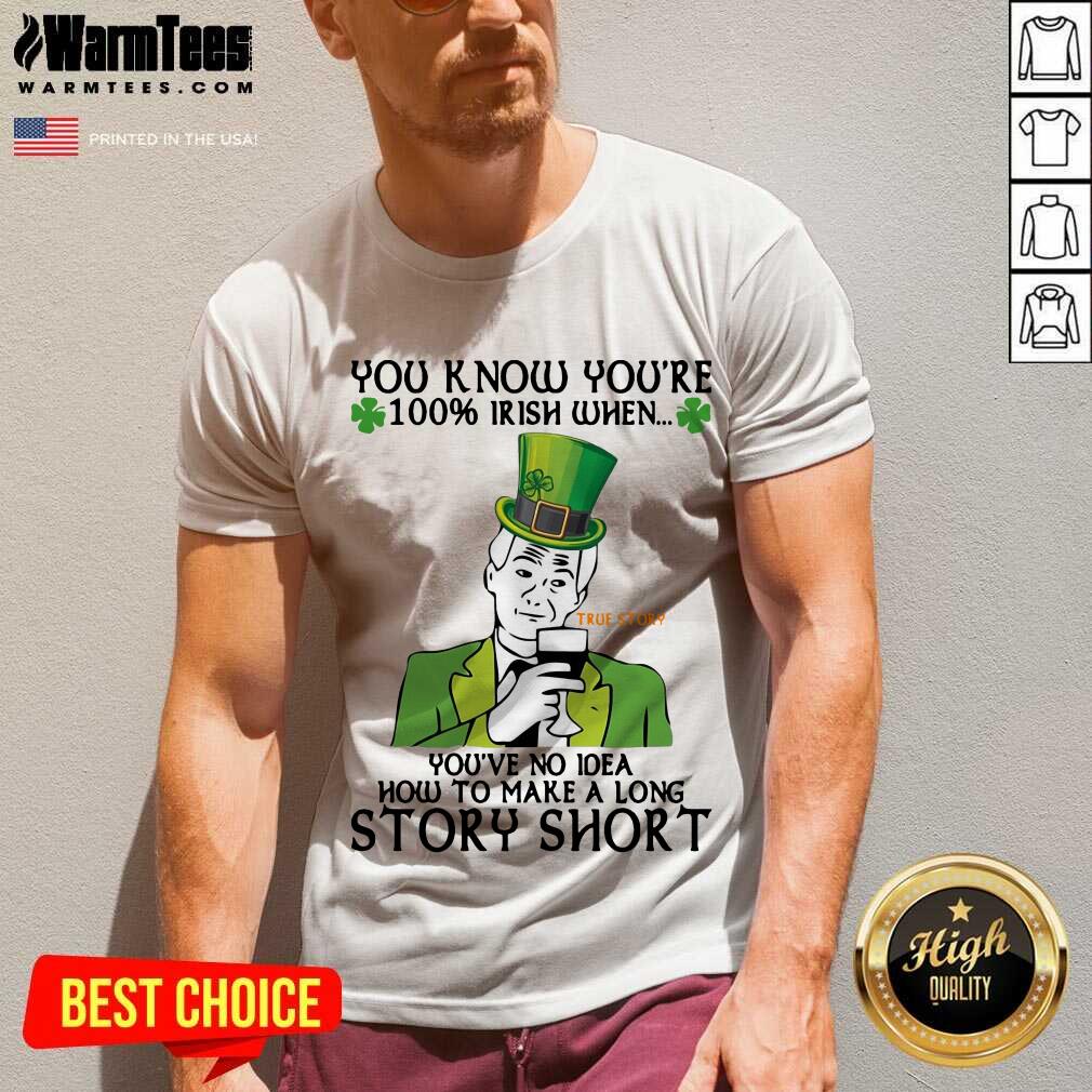 Perfect You Know You’re 100 Irish When You’ve No Idea How To Make A Long Story Short Shirt - Image 5