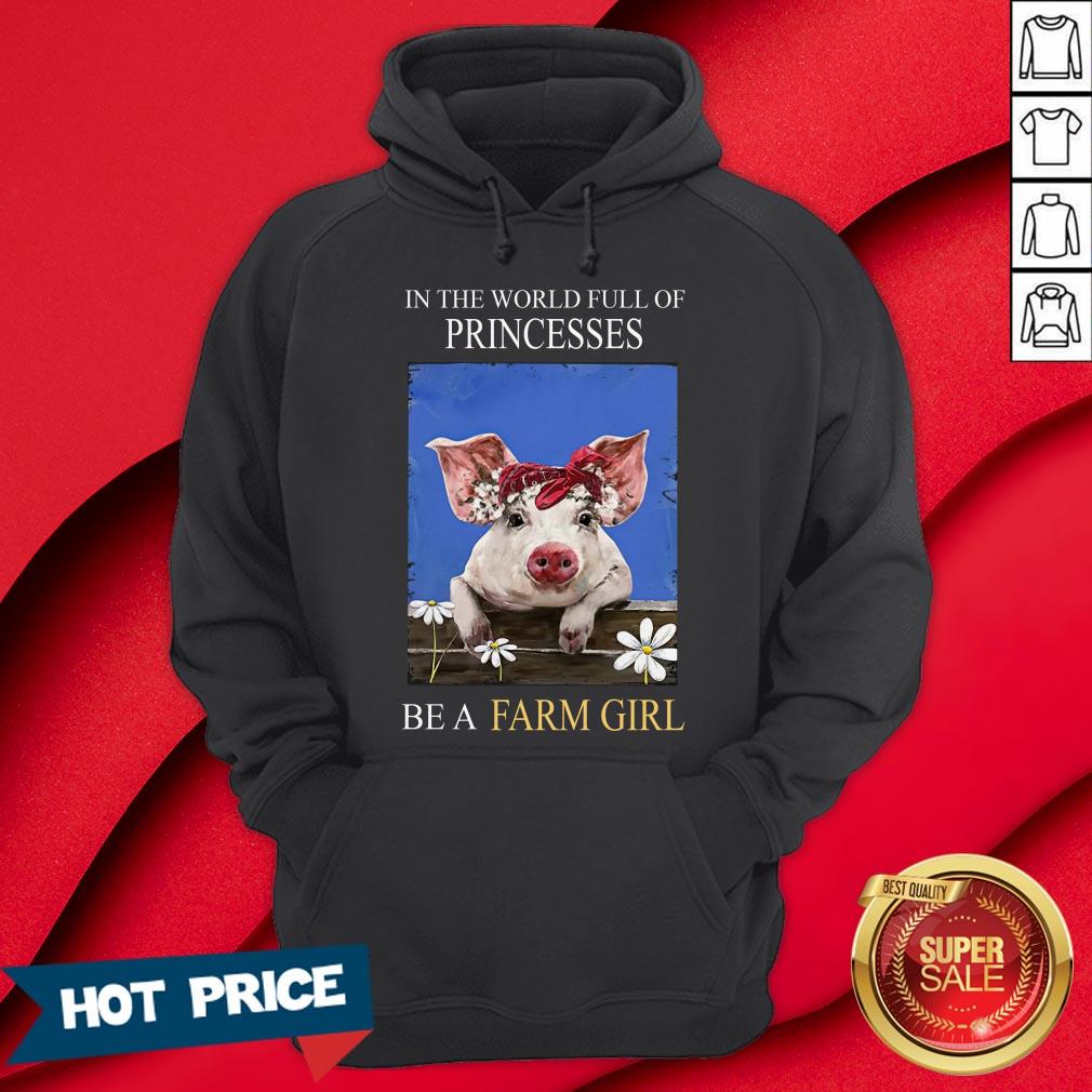 Pig In The World Full Of Princess Be A Farm Girl Shirt - Image 5