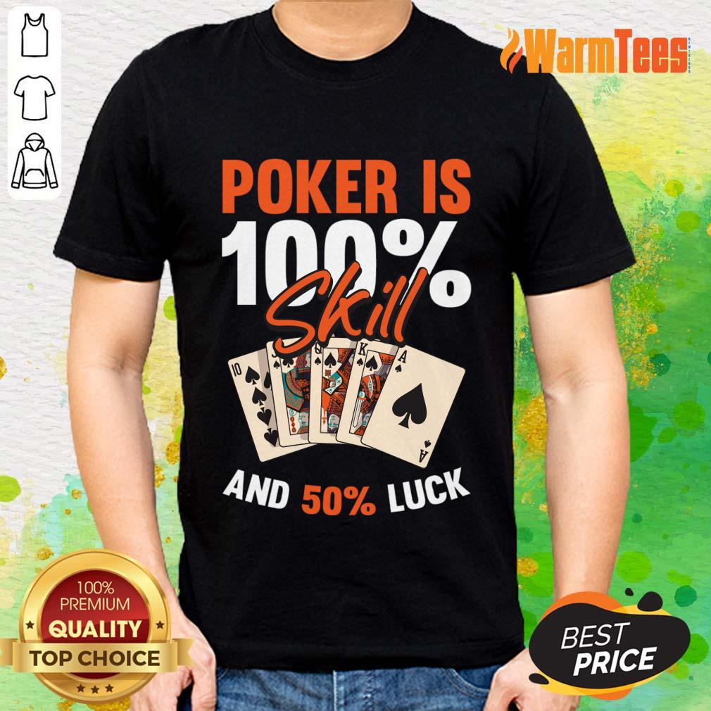 Poker Is 100% Skill And 50% Luck Shirt