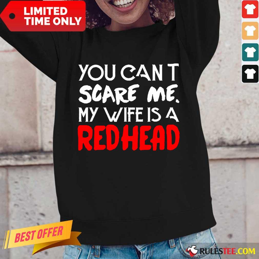 Positive You Scare Me Wife Is A Redhead Shirt - Image 5