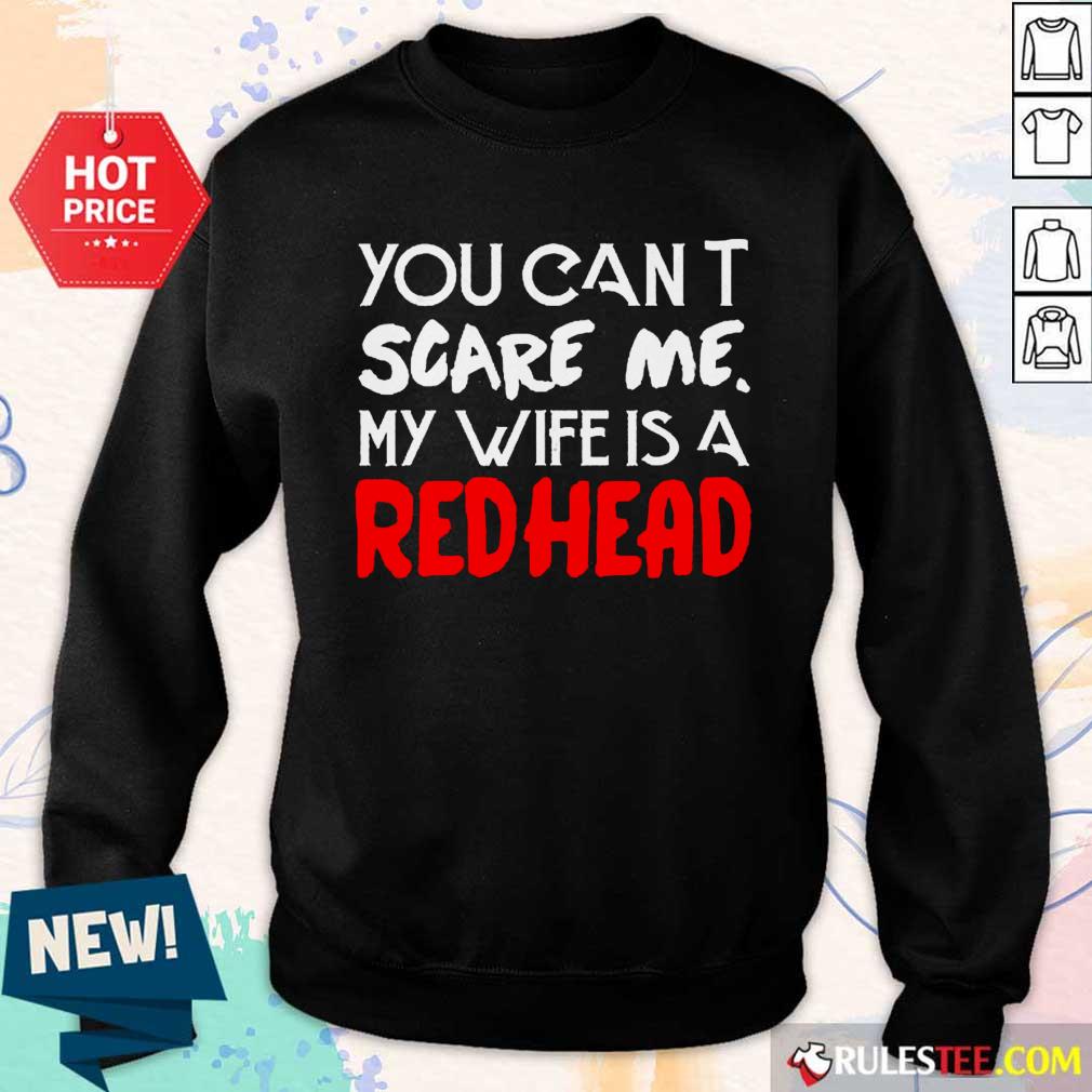 Positive You Scare Me Wife Is A Redhead Shirt - Image 4