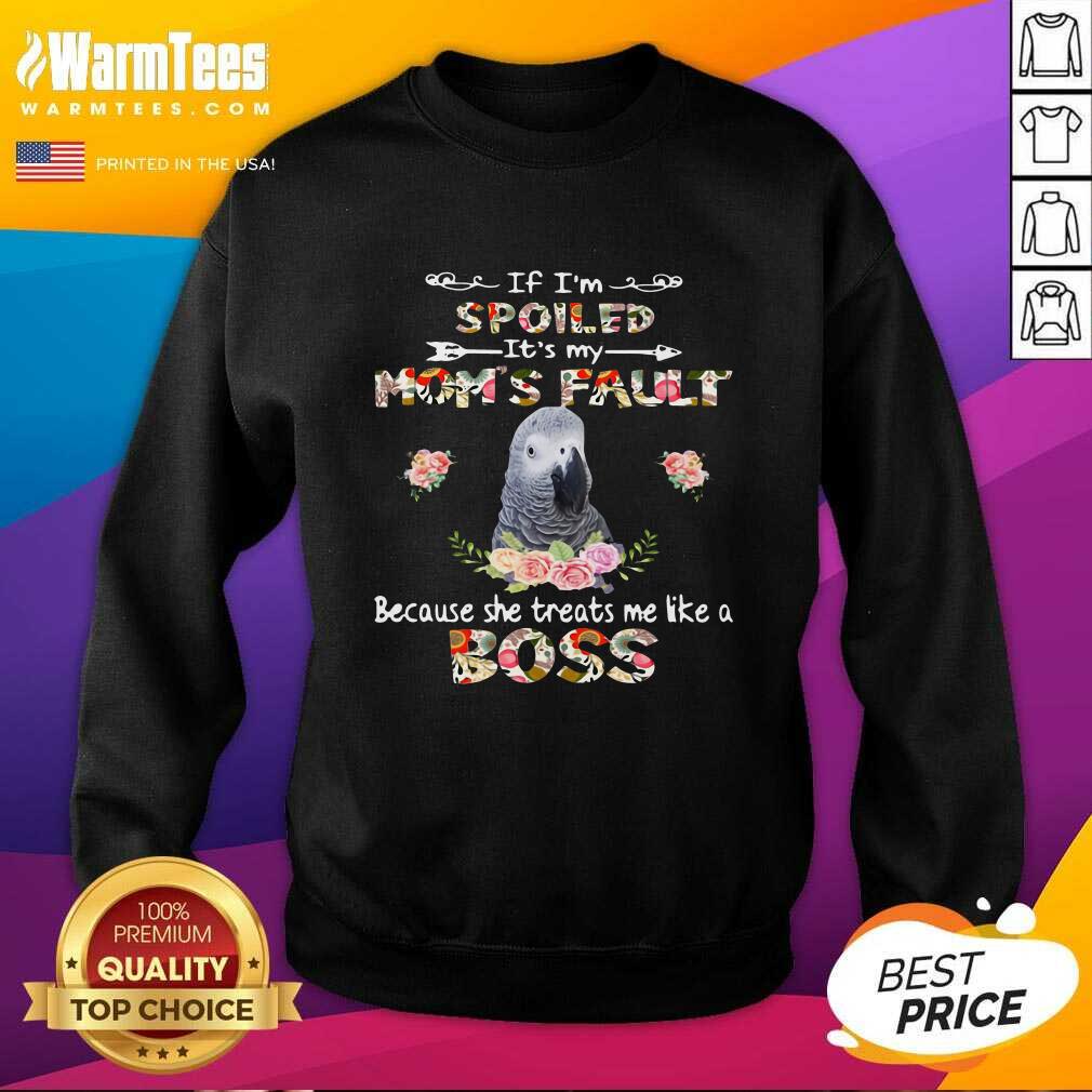 Premium African Grey If I’m Spoiled It’s My Mom’s Fault Because She Treats Me Like A Boss Shirt - Image 3