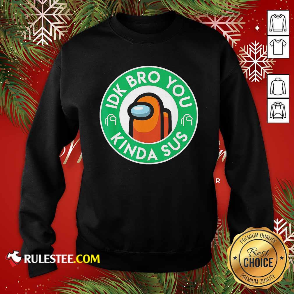Premium Among Us Idk Bro You Kinda Sus Shirt - Image 5