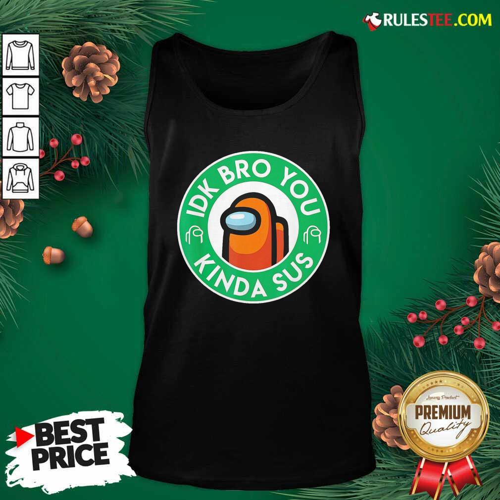 Premium Among Us Idk Bro You Kinda Sus Shirt - Image 4