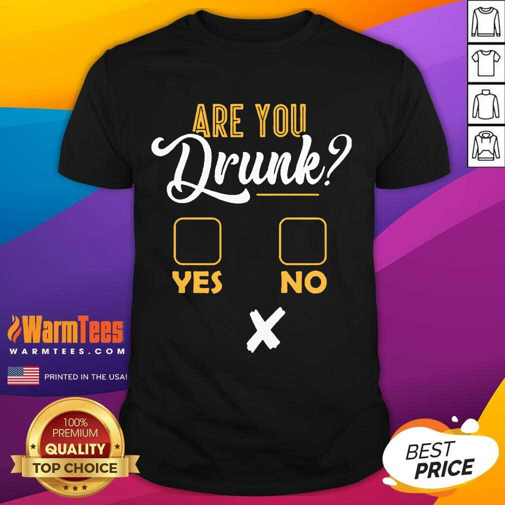 Premium Are You Drunk Yes Or No Great 4 Shirt