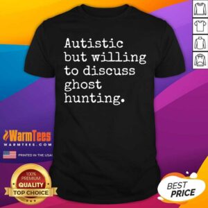 Premium Autistic But Willing To Discuss Ghost Hunting Shirt