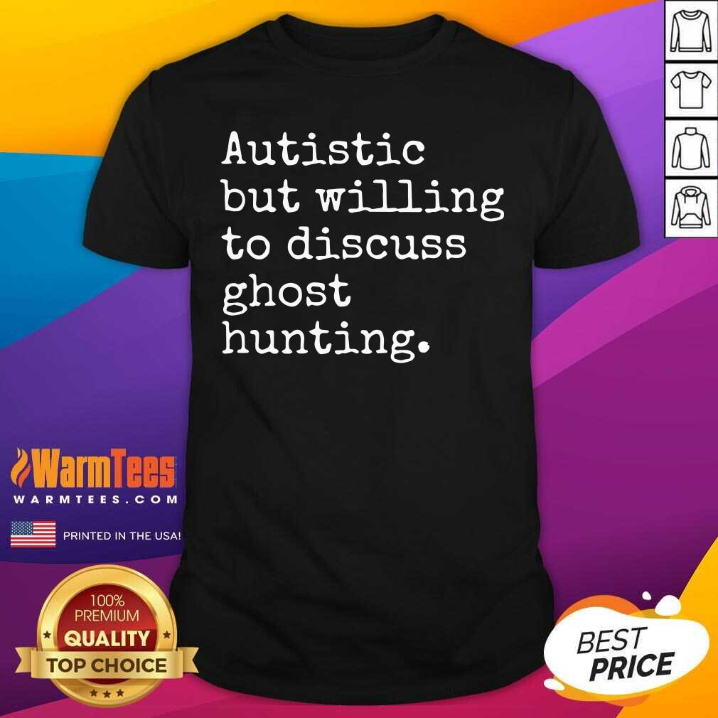 Premium Autistic But Willing To Discuss Ghost Hunting Shirt