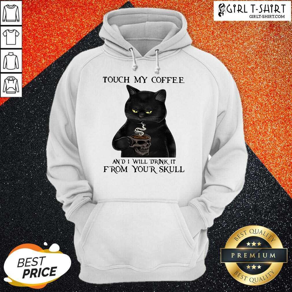 Premium Black Cat Touch My Coffee And I Will Drink It From Your Skull Shirt - Image 5