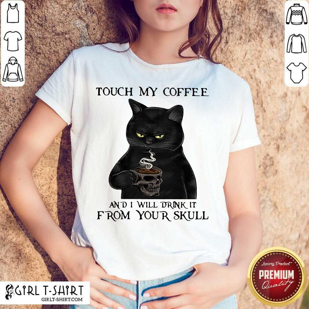 Premium Black Cat Touch My Coffee And I Will Drink It From Your Skull Shirt