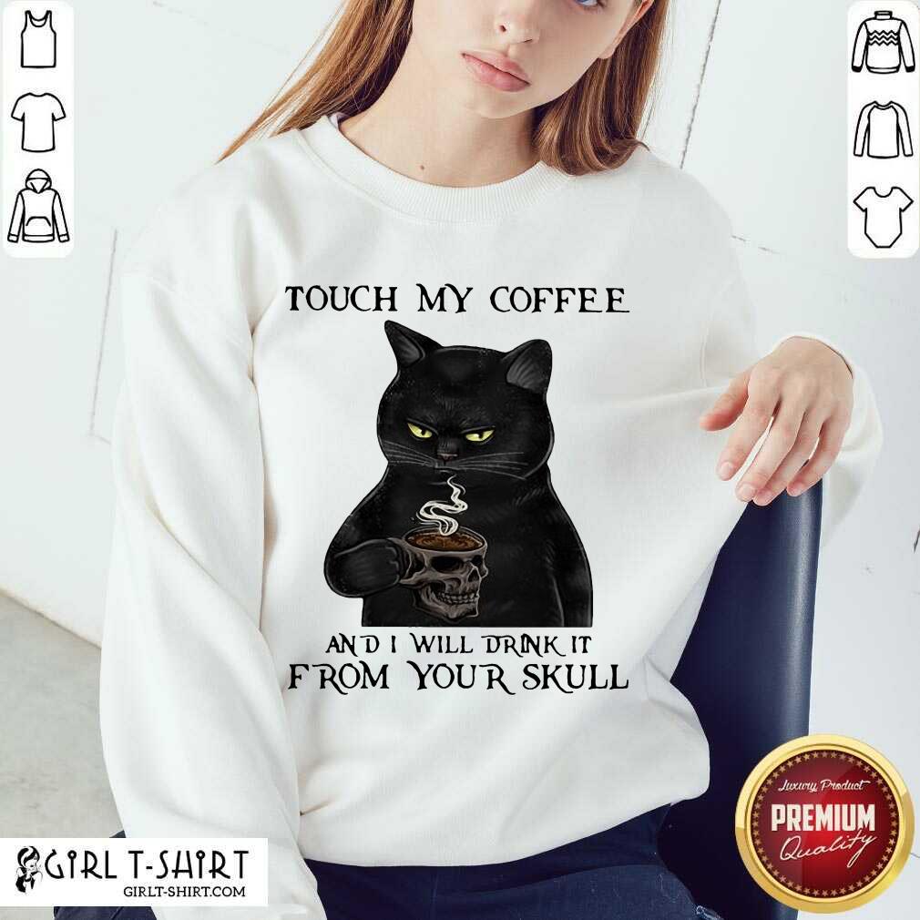Premium Black Cat Touch My Coffee And I Will Drink It From Your Skull Shirt - Image 4