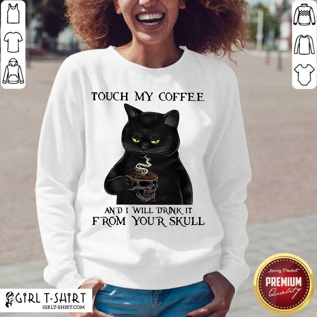 Premium Black Cat Touch My Coffee And I Will Drink It From Your Skull Shirt - Image 2