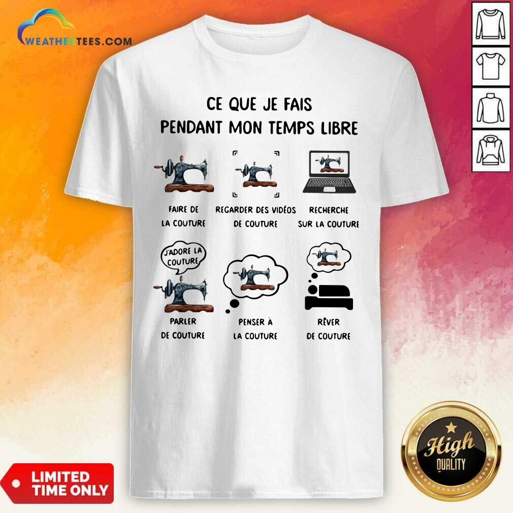 Premium Ce Que Je Fais Pendant Mon Temps Libre Faire De La Couture Regarder Des Videos De Couture Shirt