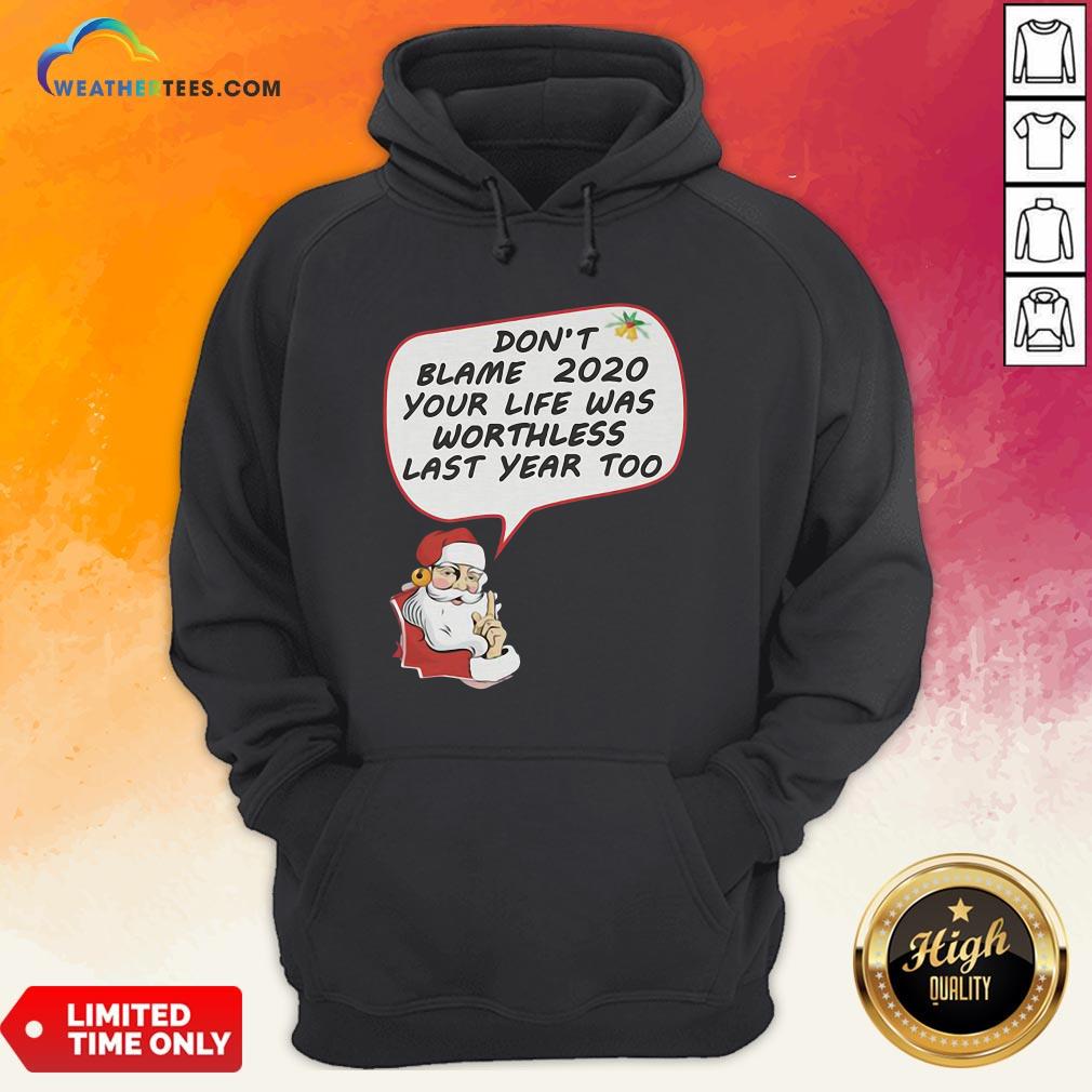 Premium Christmas Don’t Blame 2020 Your Life Was Worthless Last Year Too Shirt - Image 5