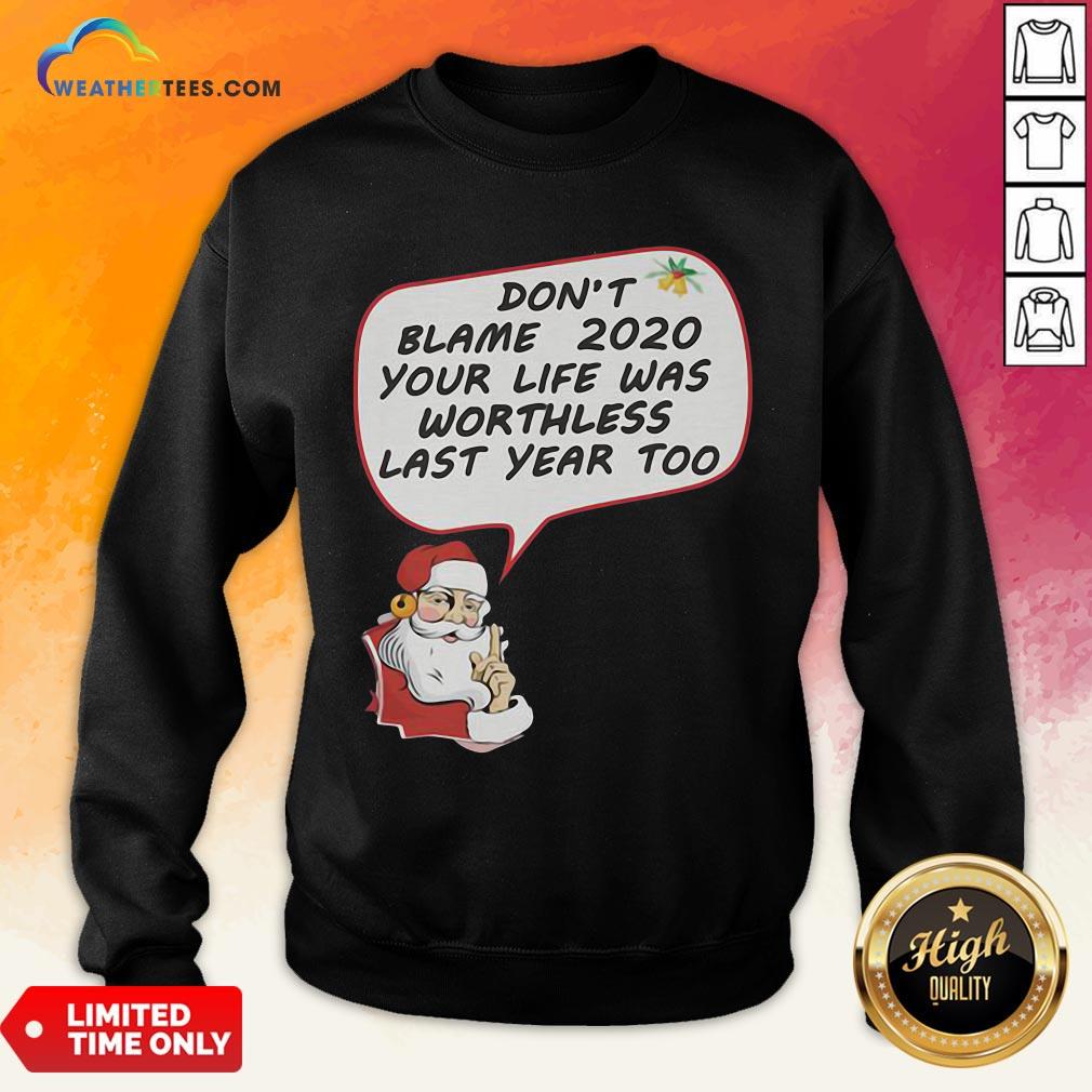 Premium Christmas Don’t Blame 2020 Your Life Was Worthless Last Year Too Shirt - Image 4