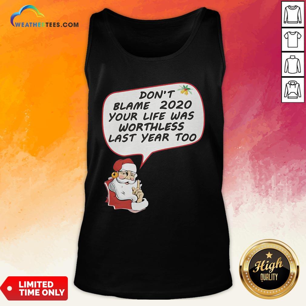 Premium Christmas Don’t Blame 2020 Your Life Was Worthless Last Year Too Shirt - Image 3