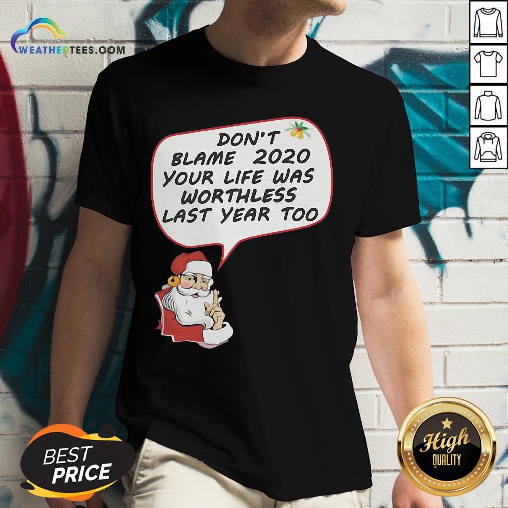 Premium Christmas Don’t Blame 2020 Your Life Was Worthless Last Year Too Shirt - Image 2