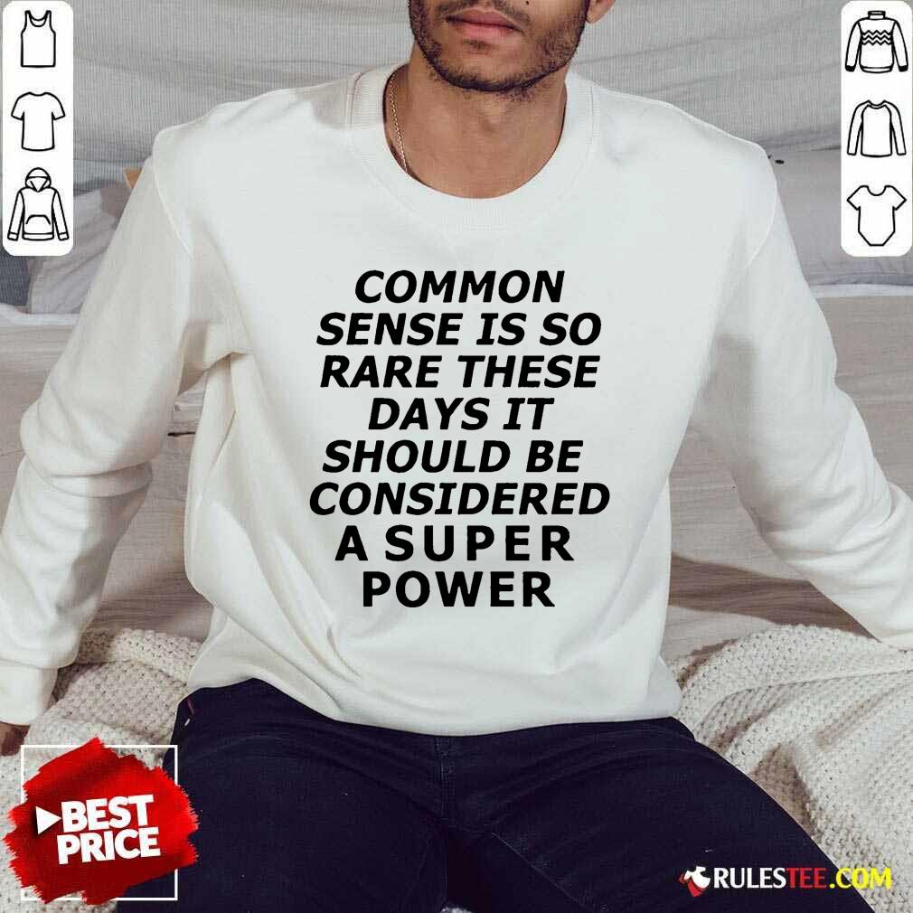 Premium Common Sense Is So Rare These Days It Should Be Considered A Super Power Shirt - Image 5