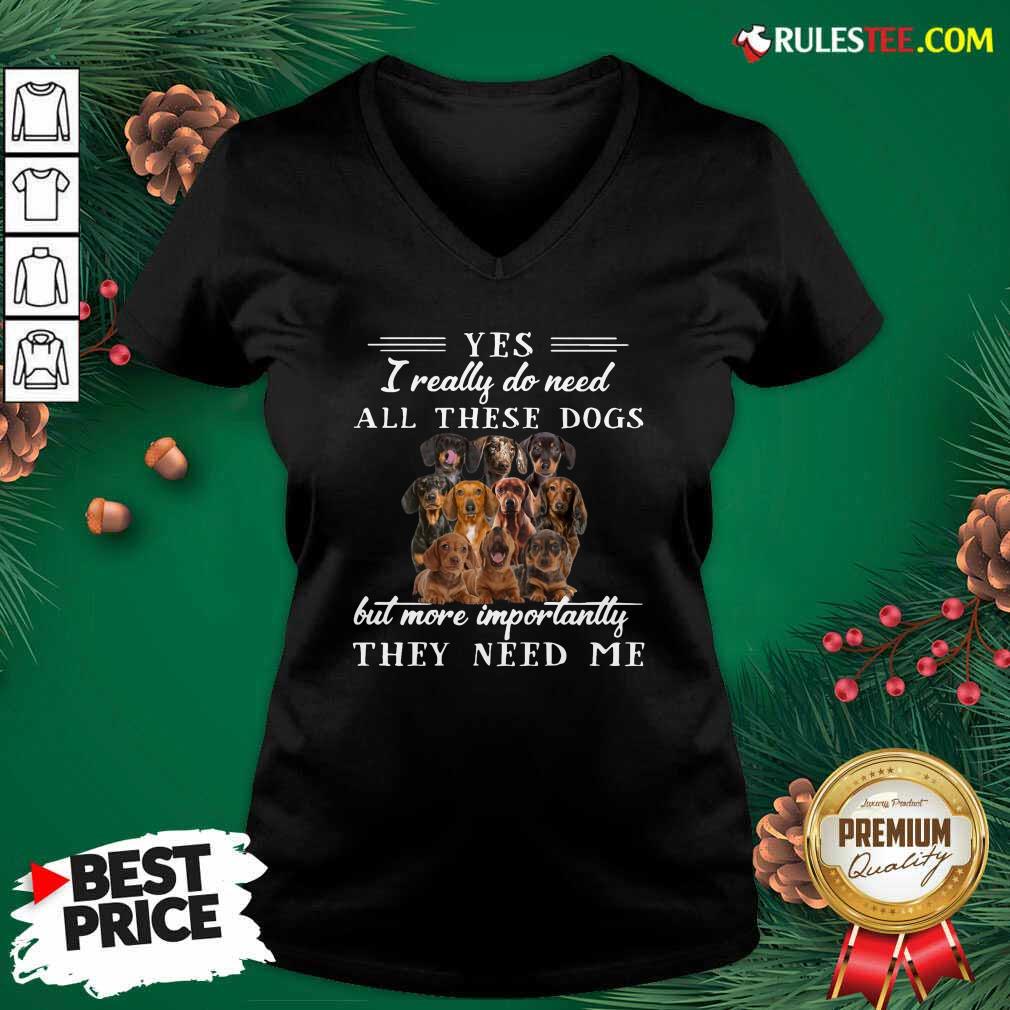 Premium Dachshund Dogs Yes I Really Do Need All These Dogs But More Importantly Shirt - Image 3