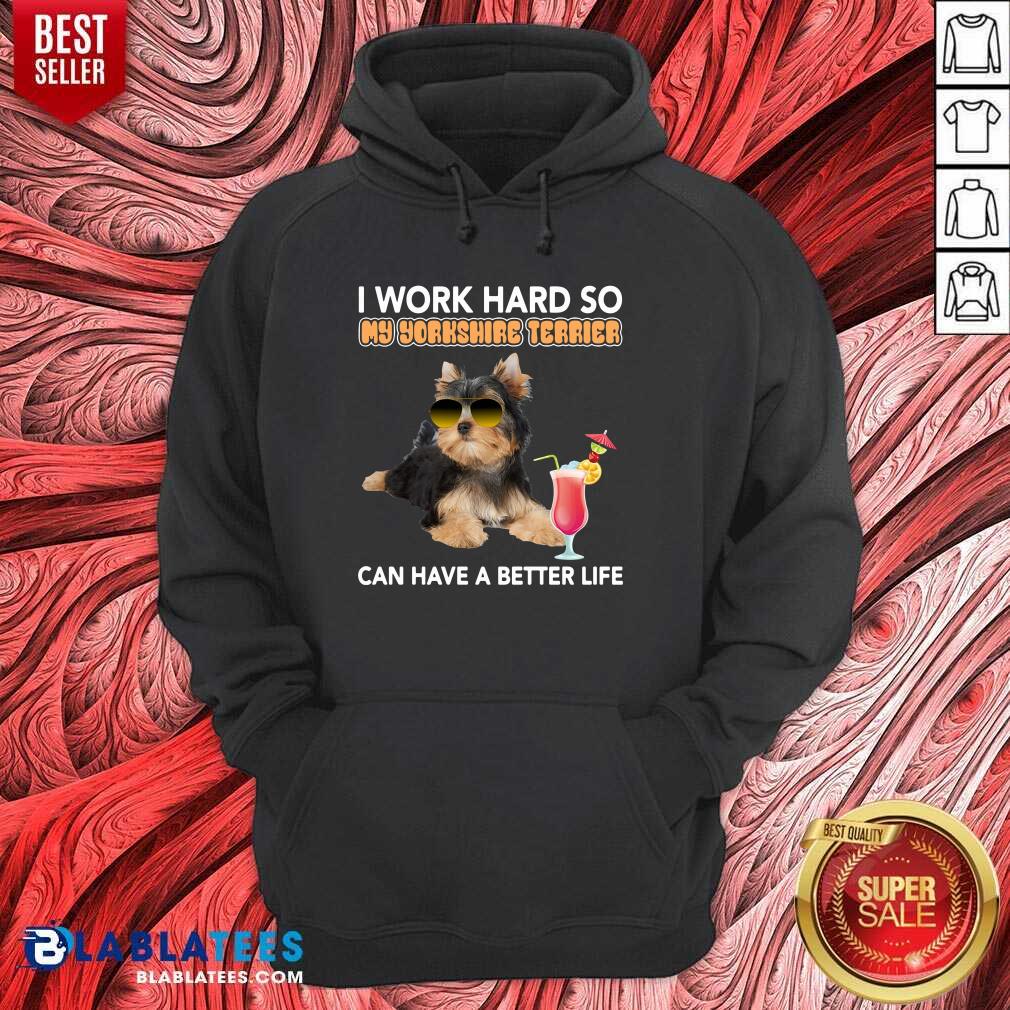 Premium Dog I Work Hard So My Yorkshire Terrier Can Have A Better Life Shirt - Image 4