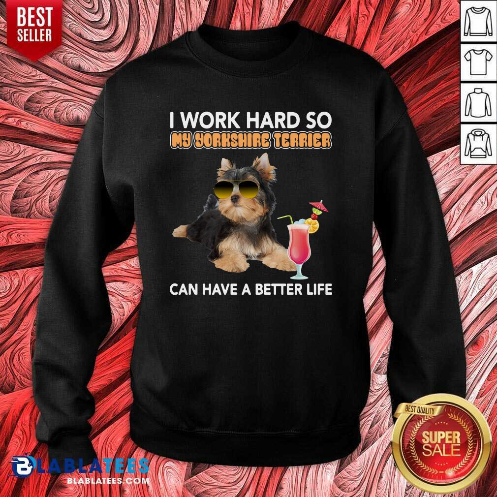 Premium Dog I Work Hard So My Yorkshire Terrier Can Have A Better Life Shirt - Image 3
