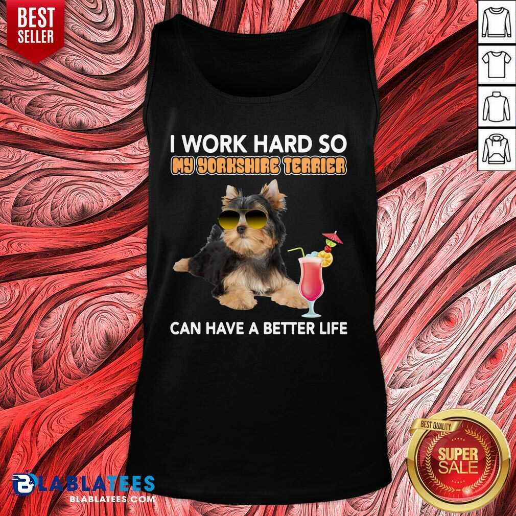 Premium Dog I Work Hard So My Yorkshire Terrier Can Have A Better Life Shirt - Image 2