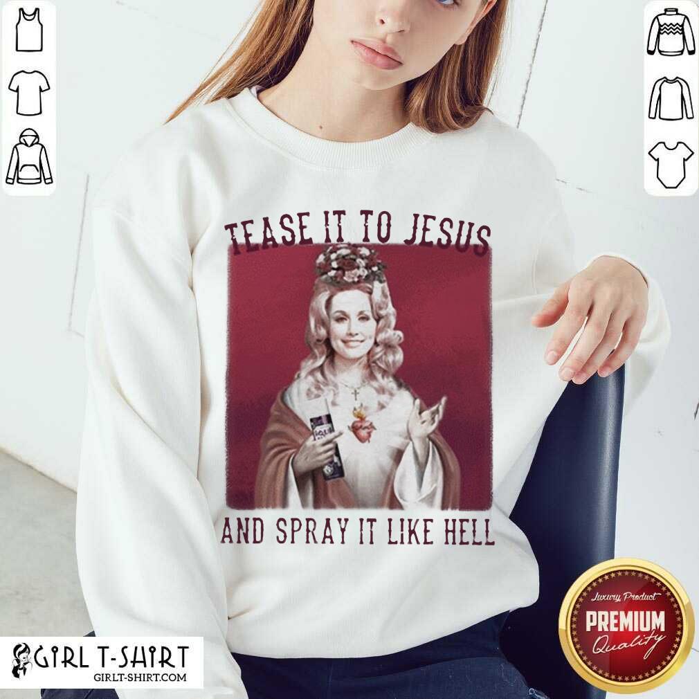 Premium Dolly Parton Tease It To Jesus And Spray It Like Hell Shirt - Image 4