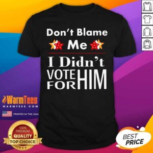 Premium Don’t Blame Me I Didn’t Vote For Him Shirt