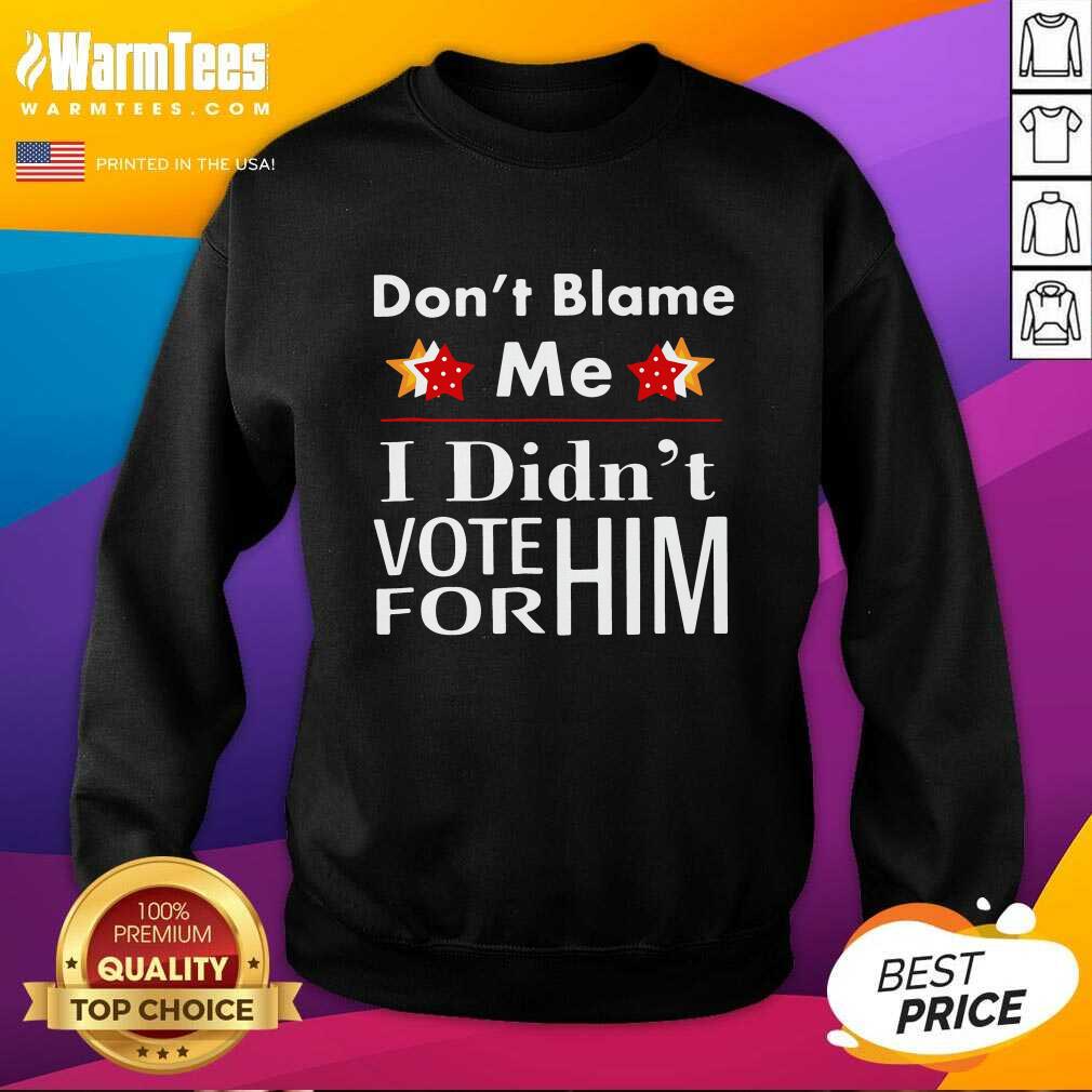 Premium Don’t Blame Me I Didn’t Vote For Him Shirt - Image 3