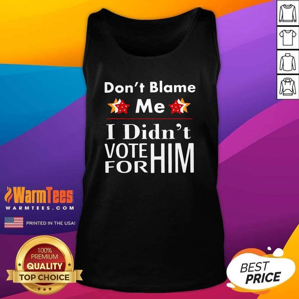 Premium Don’t Blame Me I Didn’t Vote For Him Shirt - Image 4
