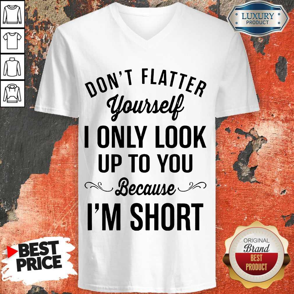 Premium Don't Flatter Yourself I Only Look Up To You Because I'm Short Shirt - Image 2