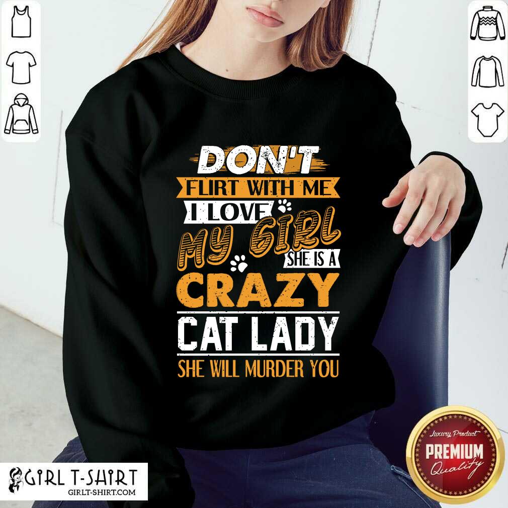 Premium Dont Flirt With Me I Love My Girl She Is A Crazy Cat Lady She Will Murder You Shirt - Image 3
