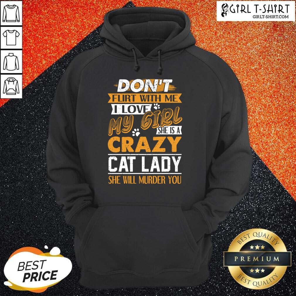 Premium Dont Flirt With Me I Love My Girl She Is A Crazy Cat Lady She Will Murder You Shirt - Image 2