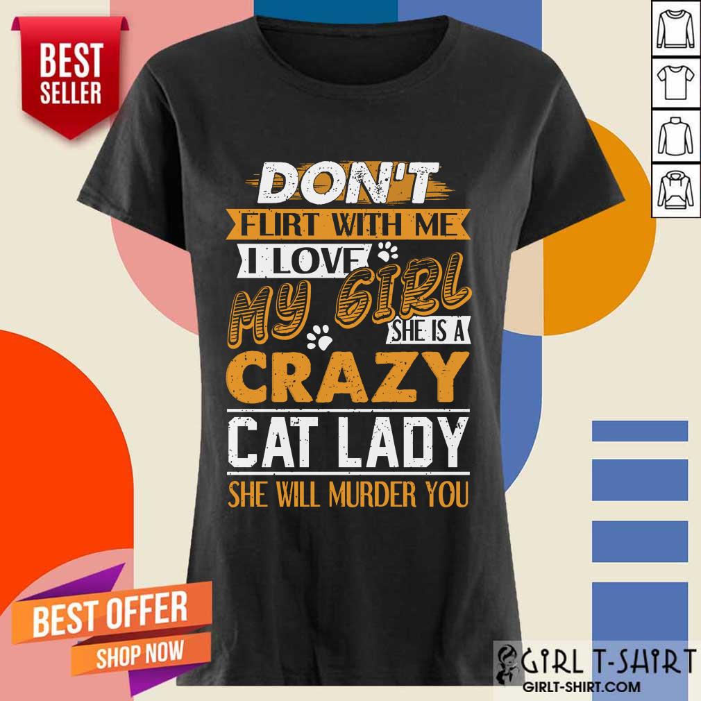 Premium Dont Flirt With Me I Love My Girl She Is A Crazy Cat Lady She Will Murder You Shirt - Image 5