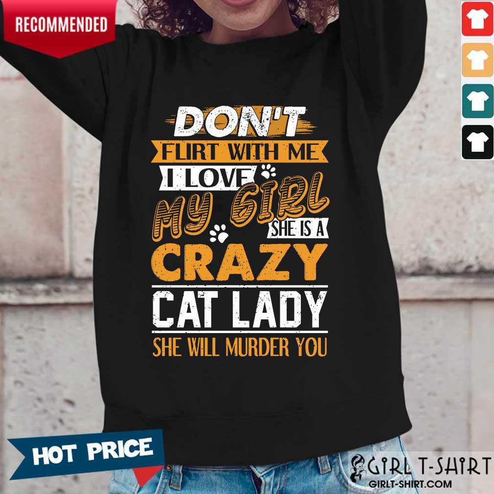 Premium Dont Flirt With Me I Love My Girl She Is A Crazy Cat Lady She Will Murder You Shirt - Image 4