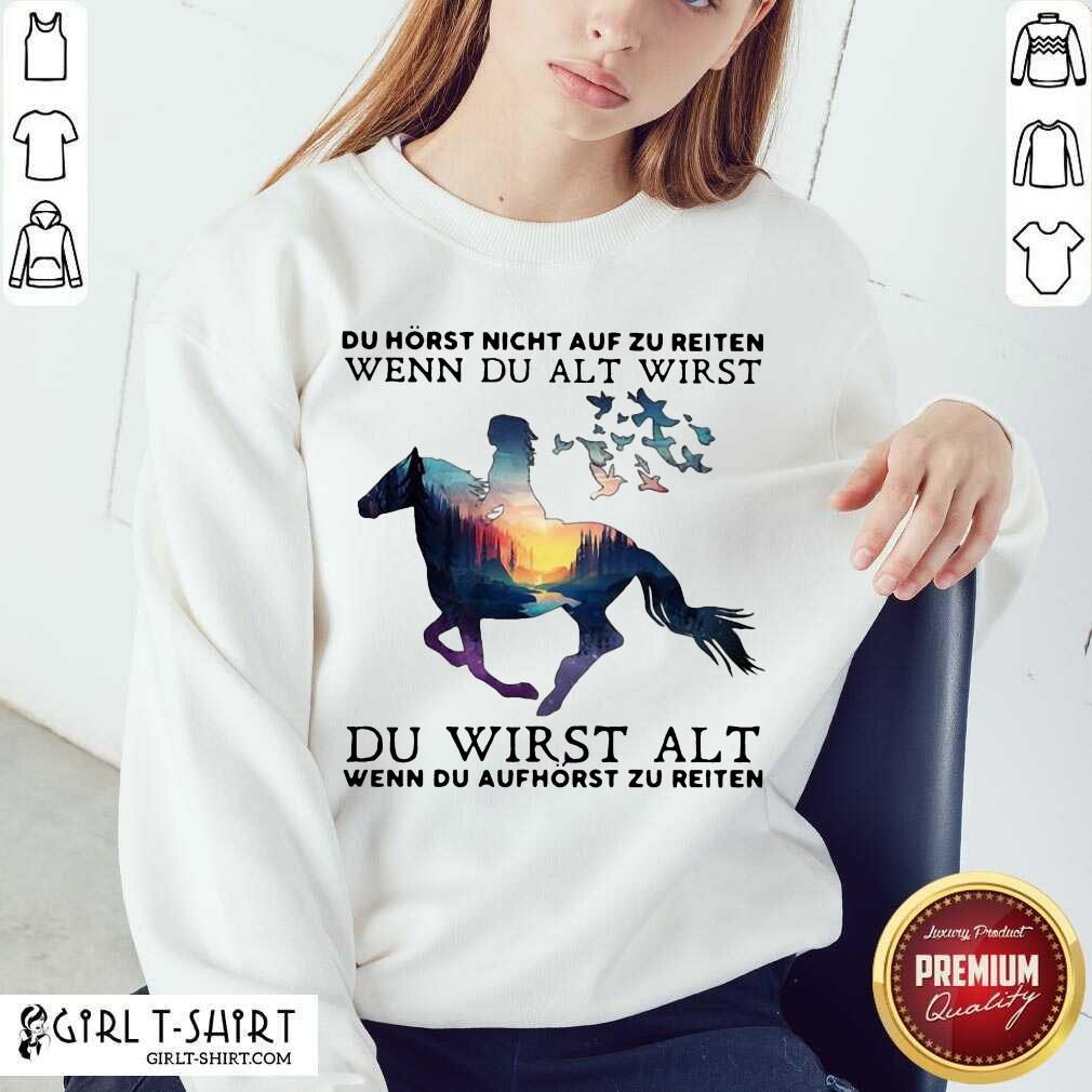 Premium Du Horst Nicht Auf Zu Reiten Wenn Du Alt Wirst Du Wirst Alt Wenn Du Aufhorst Zu Reiten Shirt - Image 5