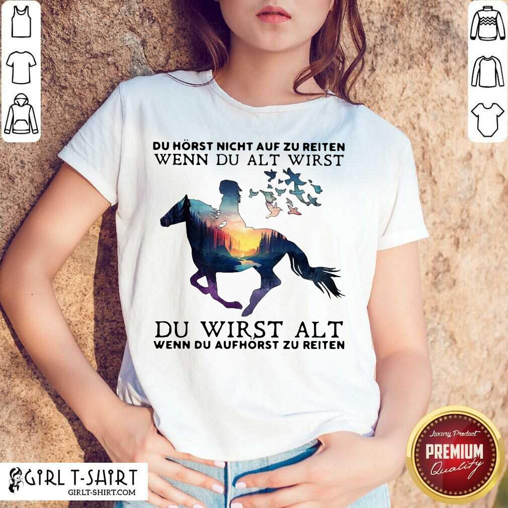 Premium Du Horst Nicht Auf Zu Reiten Wenn Du Alt Wirst Du Wirst Alt Wenn Du Aufhorst Zu Reiten Shirt
