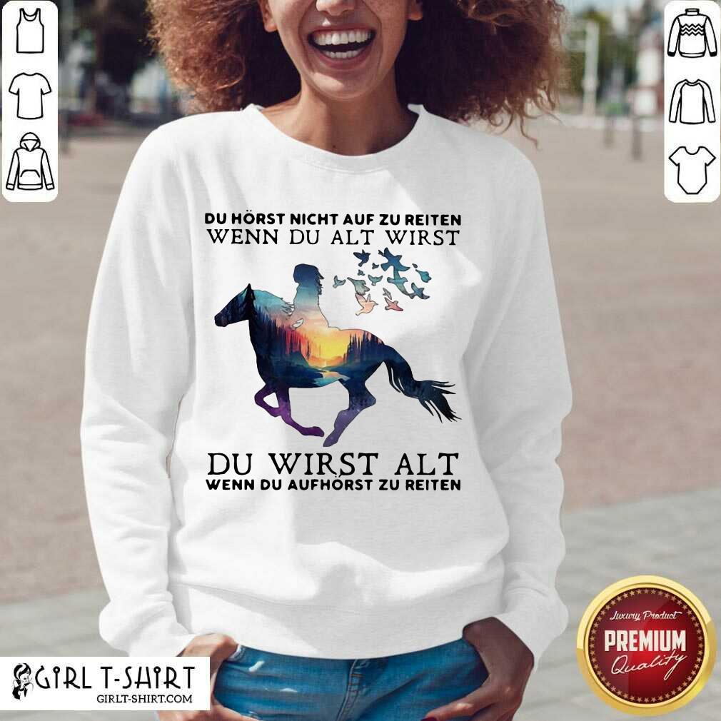Premium Du Horst Nicht Auf Zu Reiten Wenn Du Alt Wirst Du Wirst Alt Wenn Du Aufhorst Zu Reiten Shirt - Image 3