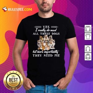 Premium English Bulldog Yes I Really Do Need All These Dogs But More Importantly Shirt