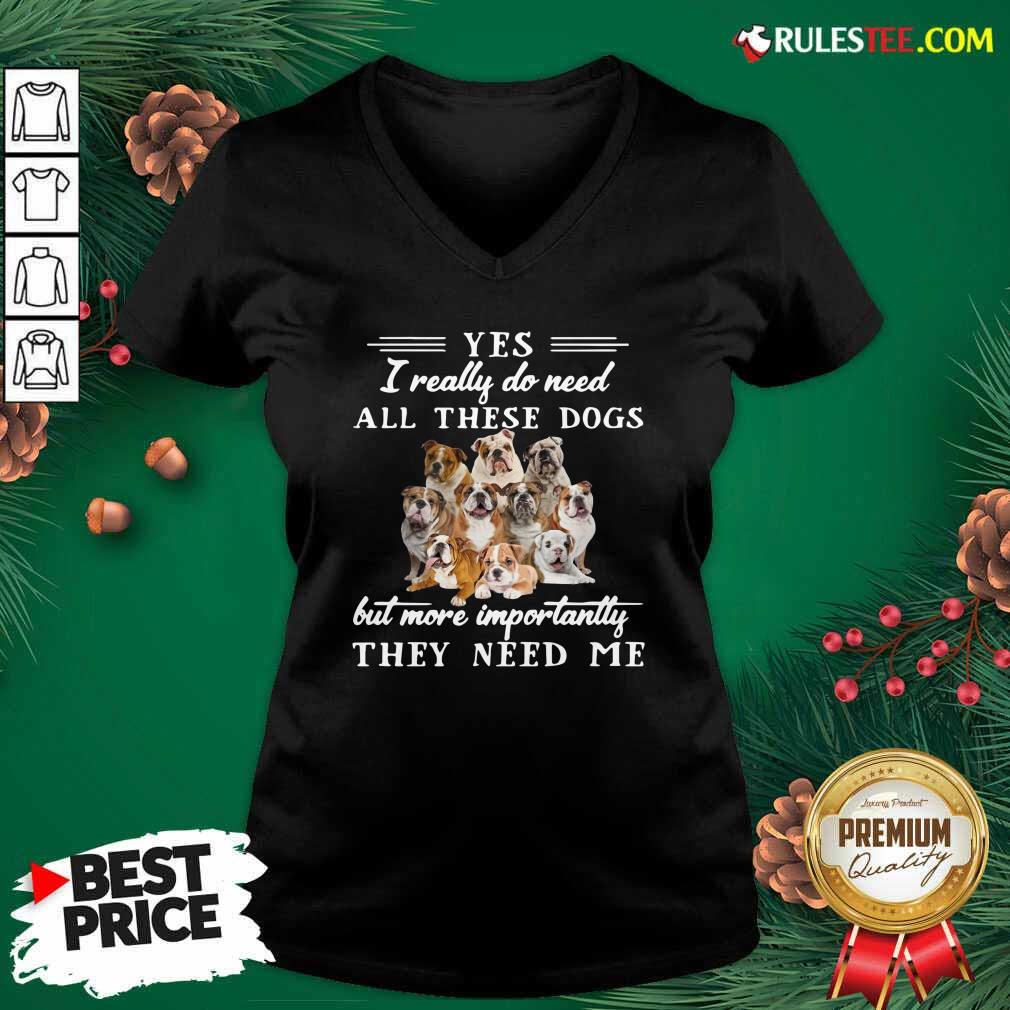 Premium English Bulldog Yes I Really Do Need All These Dogs But More Importantly Shirt - Image 3