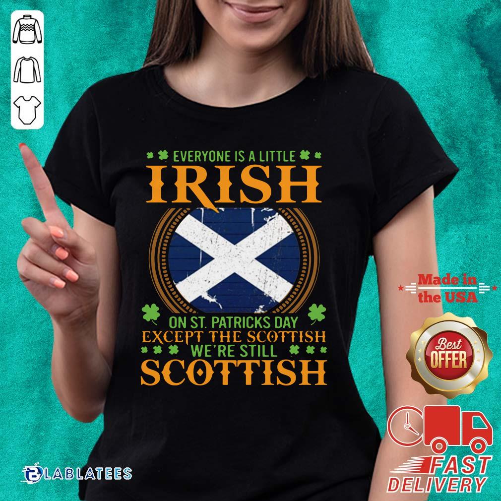 Premium Everyone Is A Little Irish On St Patrick’s Day Except The Scottish We’re Still Scottish Shirt - Image 3