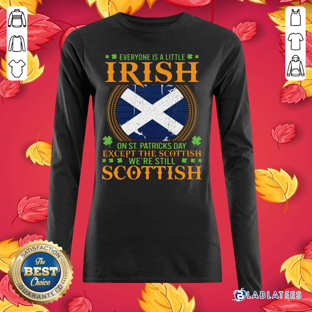Premium Everyone Is A Little Irish On St Patrick’s Day Except The Scottish We’re Still Scottish Shirt - Image 4