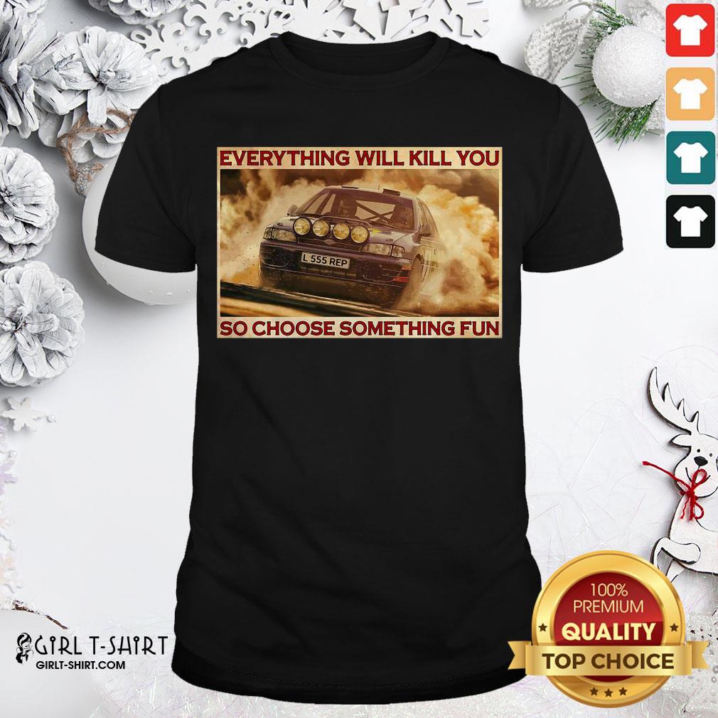 Premium Everything Will Kill You So Choose Something Fun Horizontal Shirt
