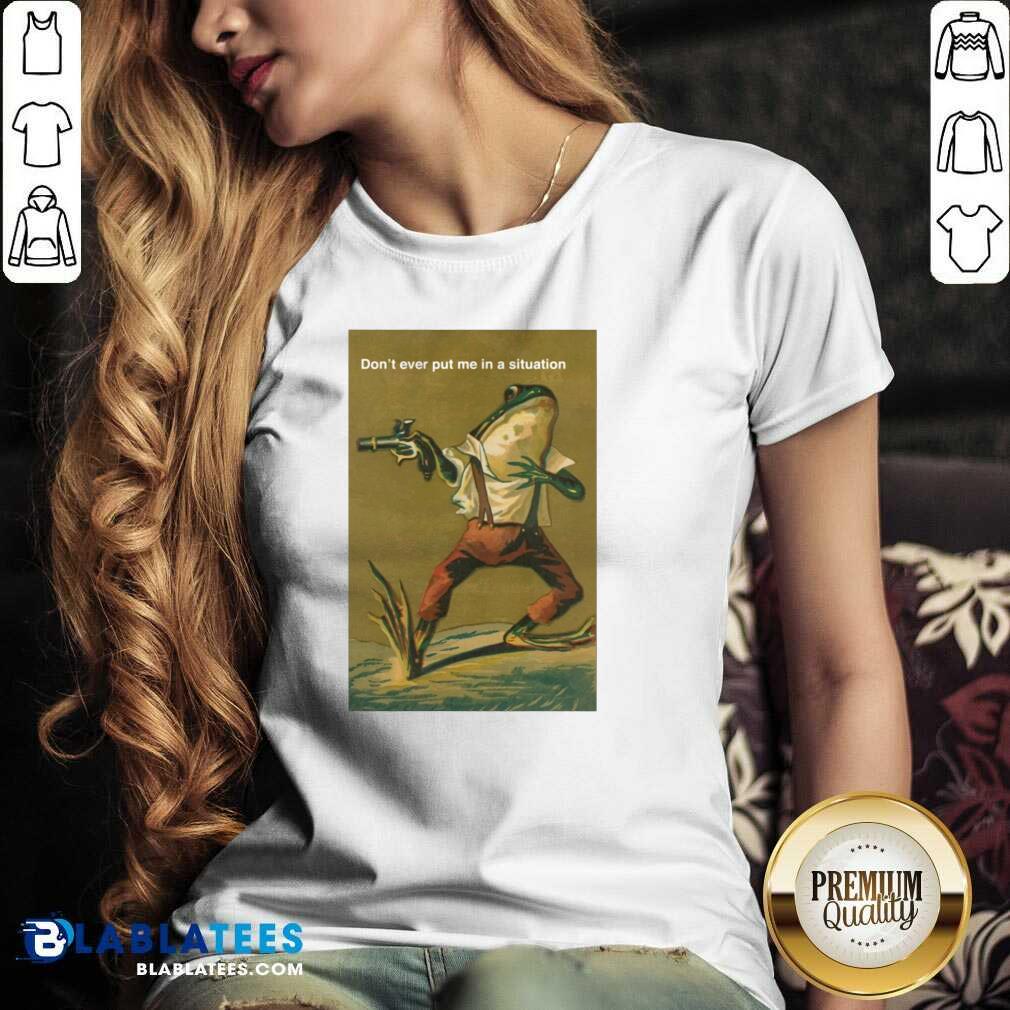 Premium Frog Don’t Ever Put Me In A Situation Shirt - Image 2