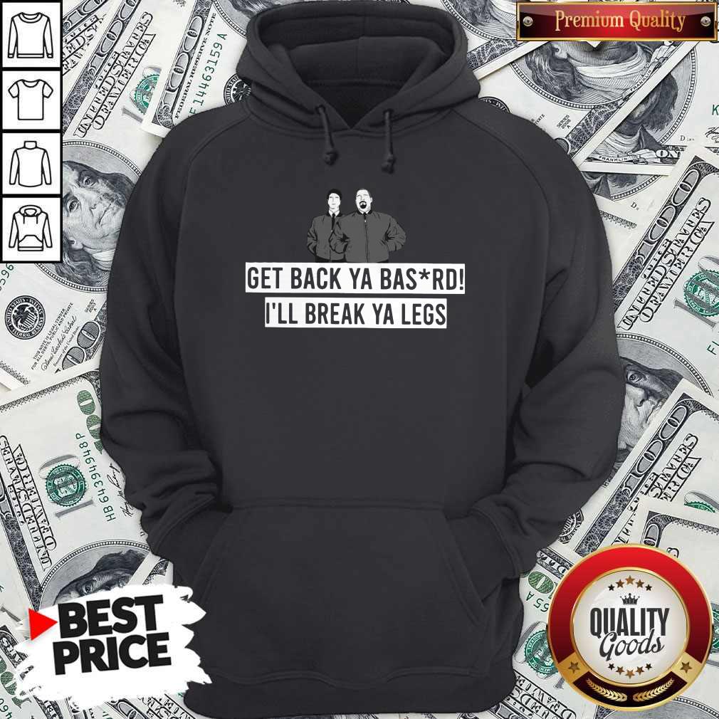 Premium Get Back Ya Bastard I'll Break Your Legs Shirt - Image 5