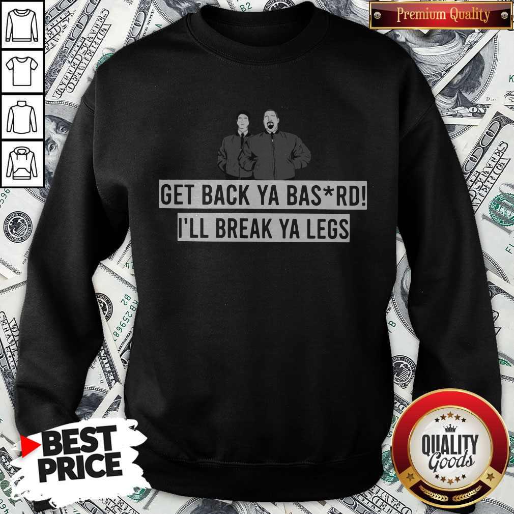 Premium Get Back Ya Bastard I'll Break Your Legs Shirt - Image 4