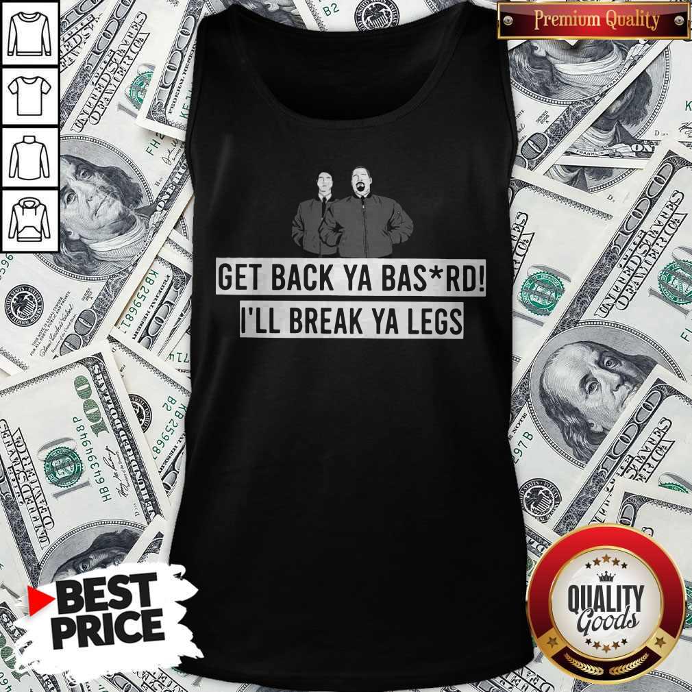 Premium Get Back Ya Bastard I'll Break Your Legs Shirt - Image 3