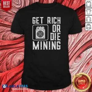 Premium Get Rich Or Die Mining Crypto Miner Shirt