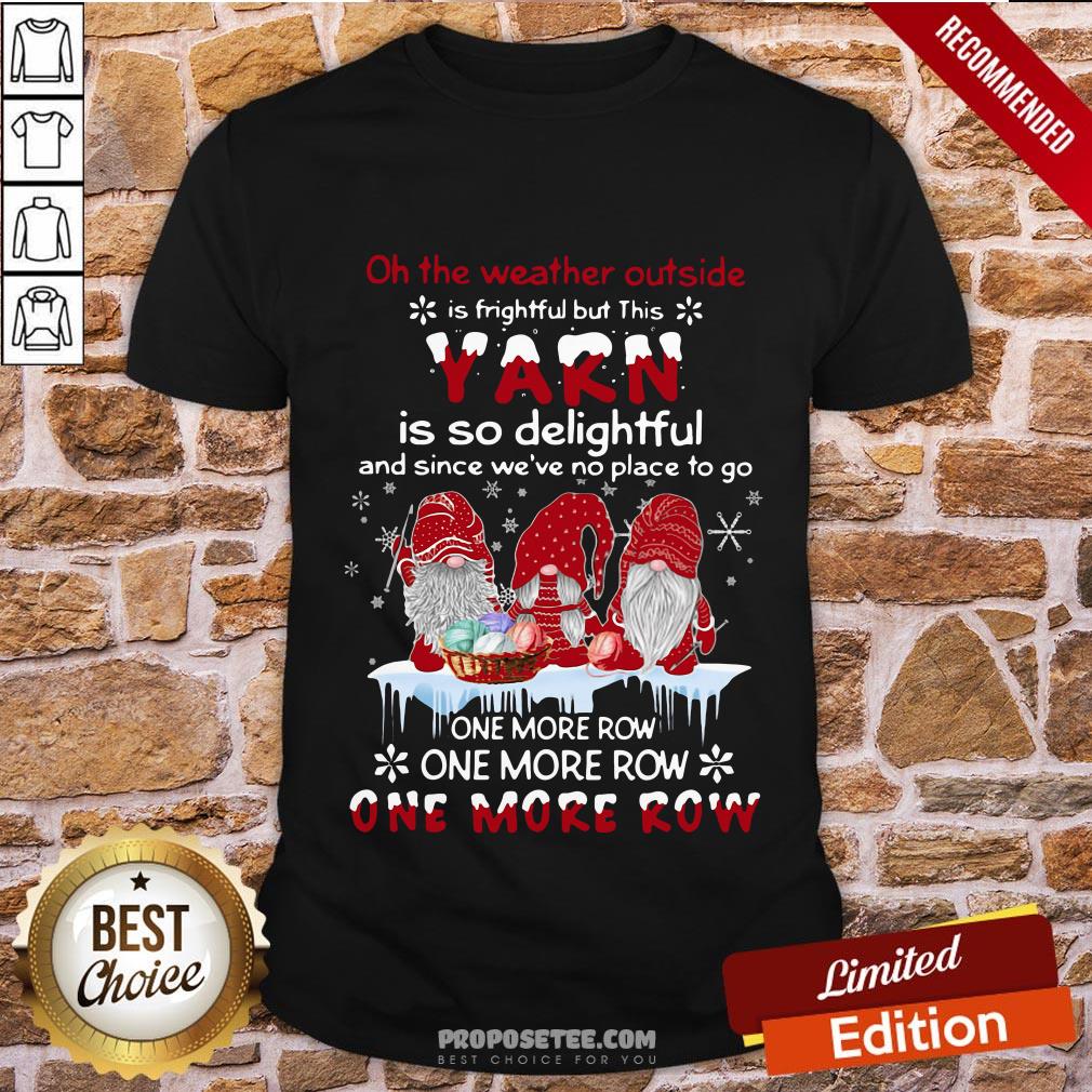 Premium Gnomes Crochet On The Weather Outside Is Frightful But This Yarn Is So Delightful Shirt