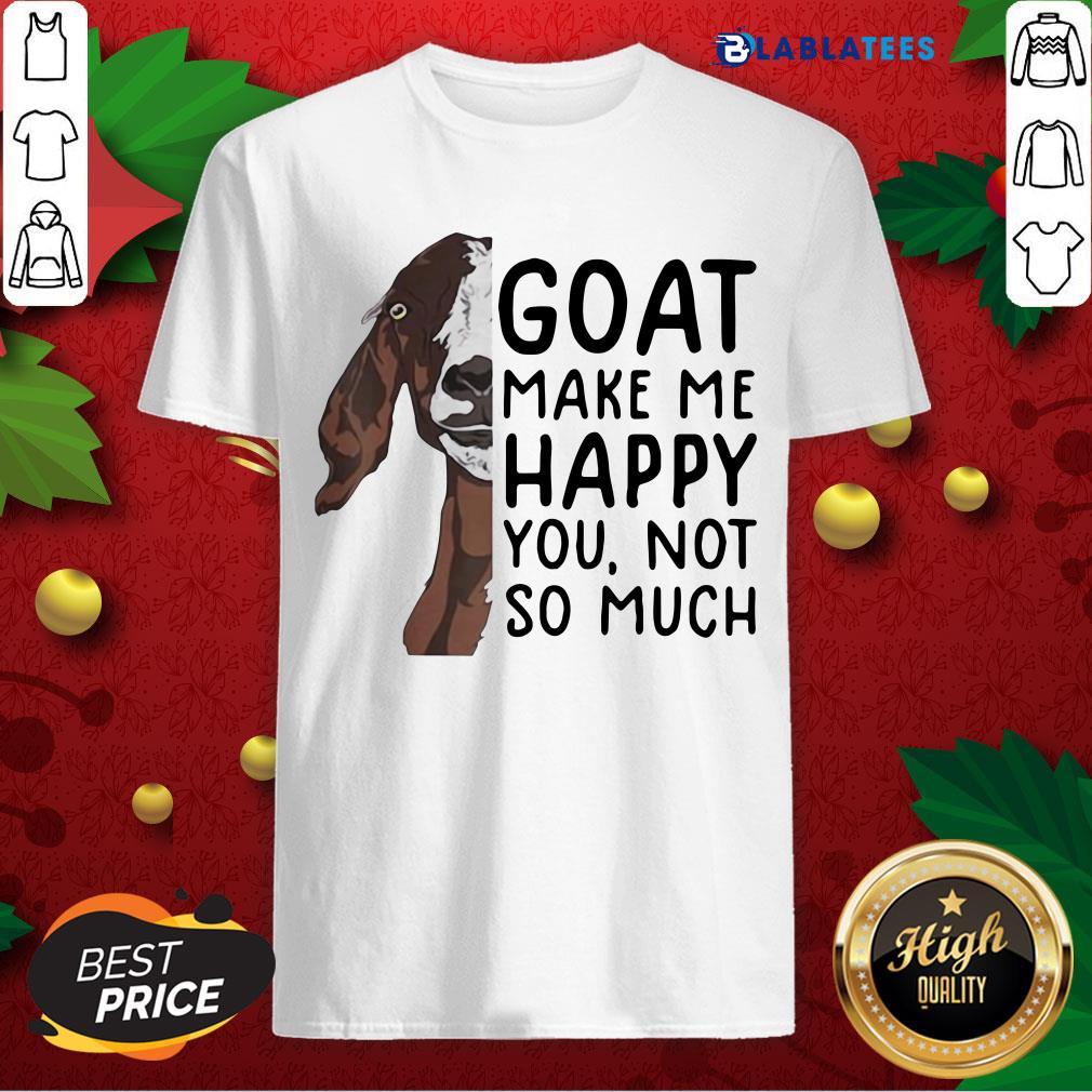 Premium Goat Goats Make Me Happy You Not So Much Shirt