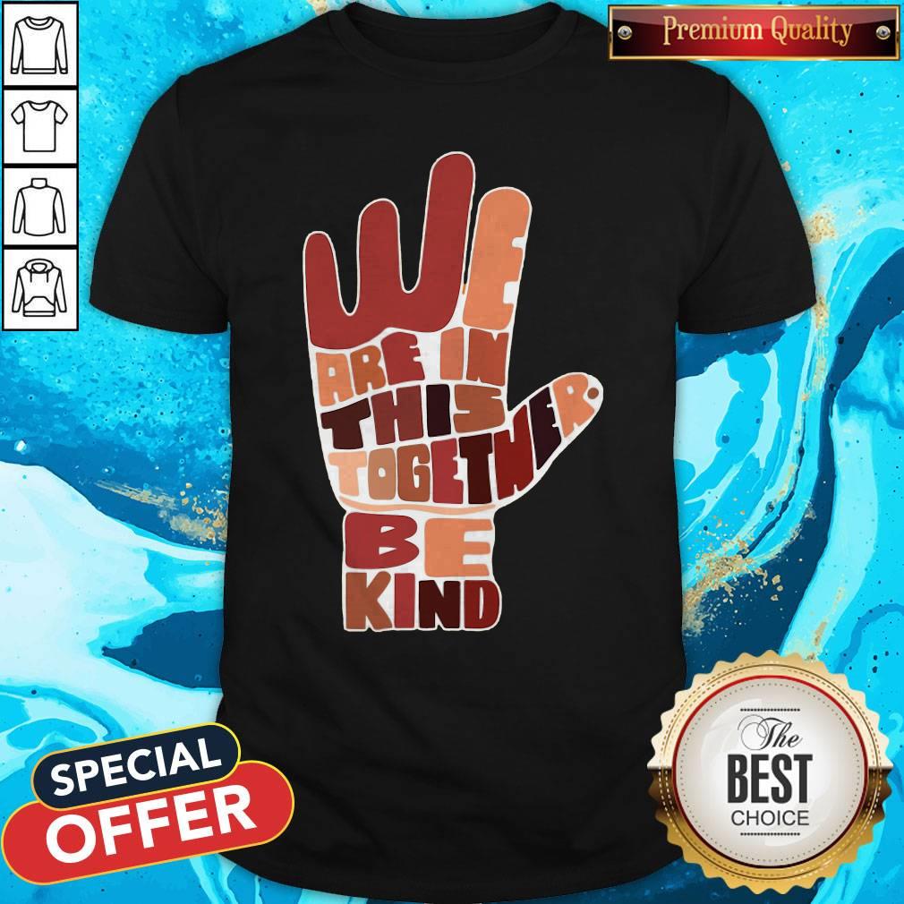 Premium Hand We Are In This Together Be Kind Shirt